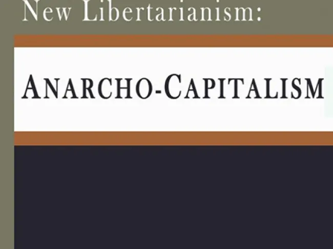 The New Libertarianism: Anarcho-Capitalism